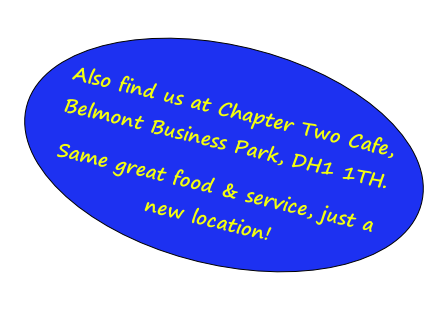 Also find us at Chapter Two Cafe, Belmont Business Park, DH1 1TH.
Same great food & service, just a new location!